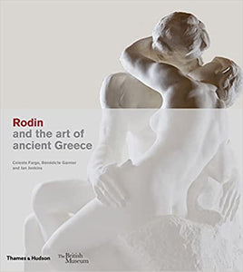 Rodin and the art of ancient Greece, by Celeste Farge