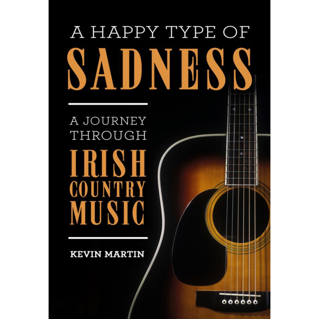 A Happy Type of Sadness: A Journey Through Irish Country Music, by  Kevin Martin