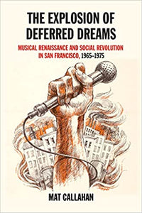 The Explosion of Deferred Dreams: Musical Renaissance and Social Revolution in San Francisco, 1965–1975.