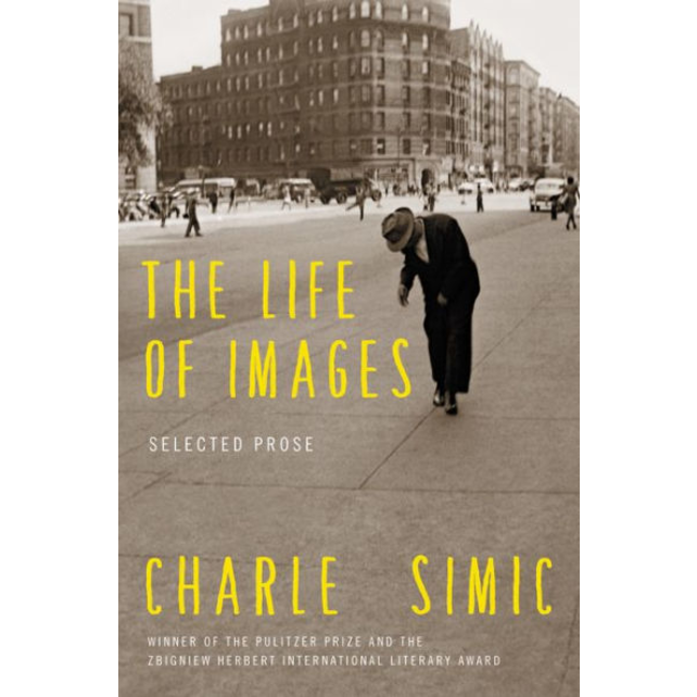 The Life of Images: Selected Prose, by Charles Simic.