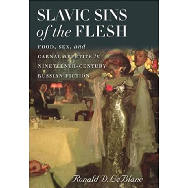 Sins of the Flesh: Food, Sex, and Carnal Appetite in Nineteenth-Century Russian Fiction.