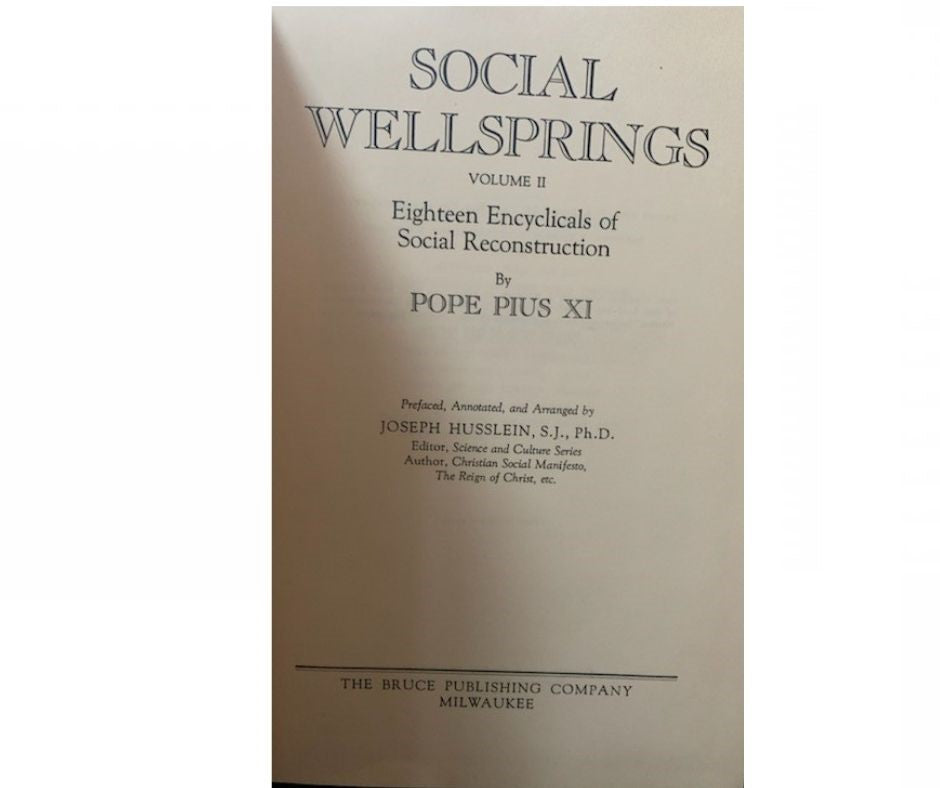 Social Wellsprings: Volume II: Eighteen Encyclicals of Social Reconstruction, by Joseph  Husslein,  (Pope Pius XI)