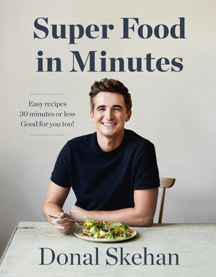 Super Food In Minutes: Easy Recipes, Fast Food, All Healthy, by Donal Skehan