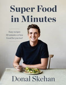 Super Food In Minutes: Easy Recipes, Fast Food, All Healthy, by Donal Skehan
