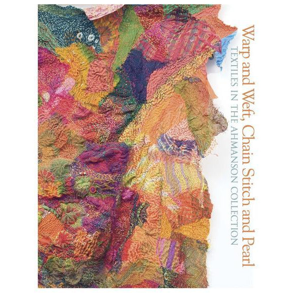 Warp and Weft, Chain Stitch and Pearl. Textiles in the Ahmanson Collection, edited by Lyrica Taylor