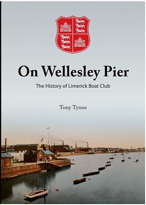 On Wellesley Pier: The History of Limerick Boat Club, by Tony Tynne