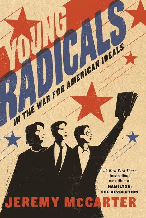 Young Radicals: In the War for American Ideals, by Jeremy McCarter
