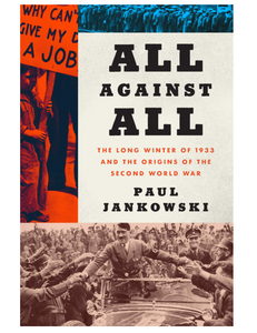 All Against All: The Long Winter of 1933 and the Origins of the Second World War, by Paul Jankowski