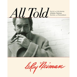 All Told: My Art and Life Among Athletes, Playboys, Bunnies, and Provocateurs,by LeRoy Neiman