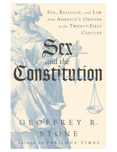 Sex and the Constitution: Sex, Religion, and Law from America's Origins to the Twenty-First Century, by Geoffrey R Stone