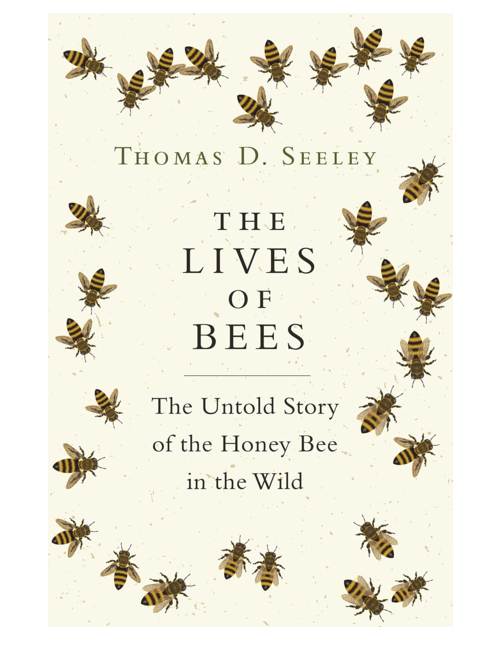 The Lives of Bees: The Untold Story of the Honey Bee in the Wild, by Thomas D. Seeley