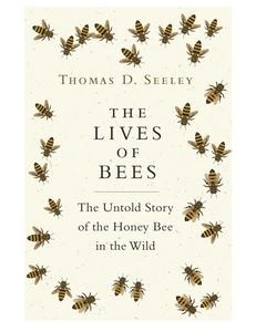 The Lives of Bees: The Untold Story of the Honey Bee in the Wild, by Thomas D. Seeley