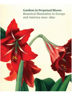 Gardens in Perpetual Bloom: Botanical Illustration in Europe and America 1600-1850, by Nancy Keeler