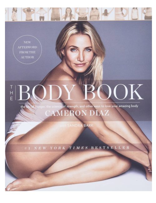 The Body Book: The Law of Hunger, the Science of Strength, and Other Ways to Love Your Amazing Body, by Cameron Diaz