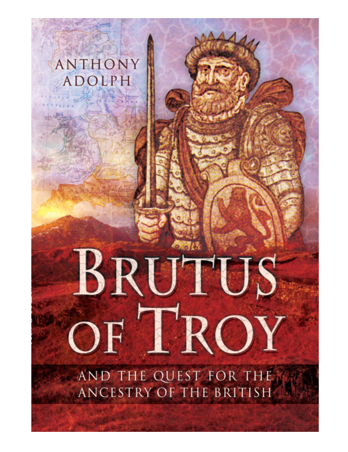 Brutus of Troy: And the Quest for the Ancestry of the British, by Anthony Adolph