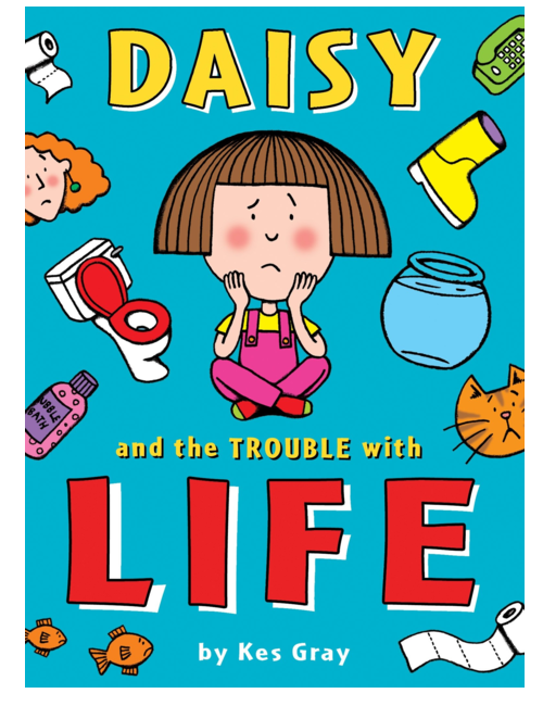 Daisy and the Trouble with Life, by Kes Gray