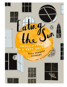 Eating the Sun: Small Musings on a Vast Universe, by Ella Frances Sanders