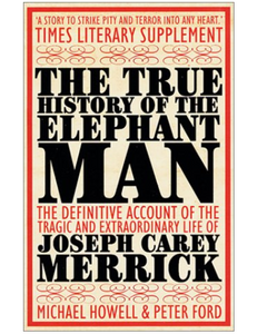 The True History of the Elephant Man, by Michael Howell & Peter Ford