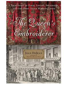 The Queen's Embroiderer: A True Story of Paris, Lovers, Swindlers, and the First Stock Market Crisis, by Joan DeJean