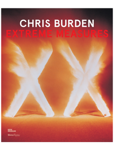 Chris Burden: Extreme Measures, by The New Museum, Edited by Lisa Phillips & Massimiliano Gioni