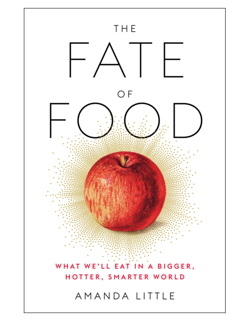 The Fate of Food: What We'll Eat in a Bigger, Hotter, Smarter World, by Amanda Little
