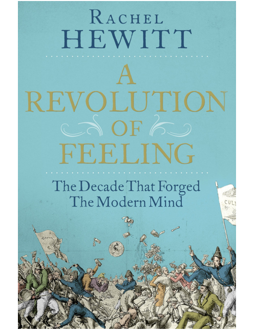 A Revolution of Feeling: The Decade that Forged the Modern Mind, by Rachel Hewitt