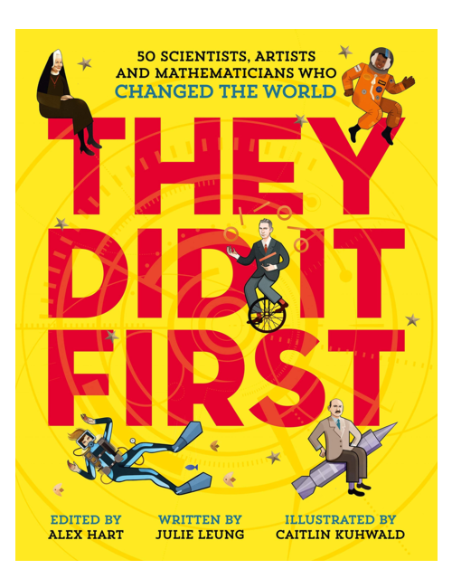 They Did It First. 50 Scientists, Artists and Mathematicians Who Changed the World, by Julie Leung, Illustrated by Caitlin Kuhwald