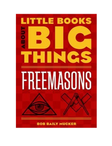 Little Books about Big Things: Freemasons, by Bob Bailey Mucker