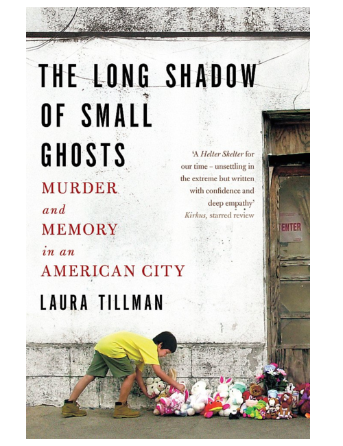The Long Shadow of Small Ghosts : Murder and Memory in an American City, by Laura Tillman