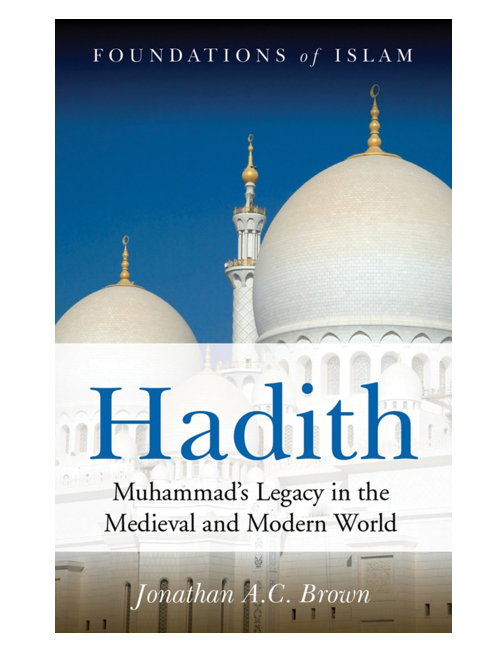 Hadith: Muhammad's Legacy in the Medieval and Modern World, by Jonathan A.C. Brown