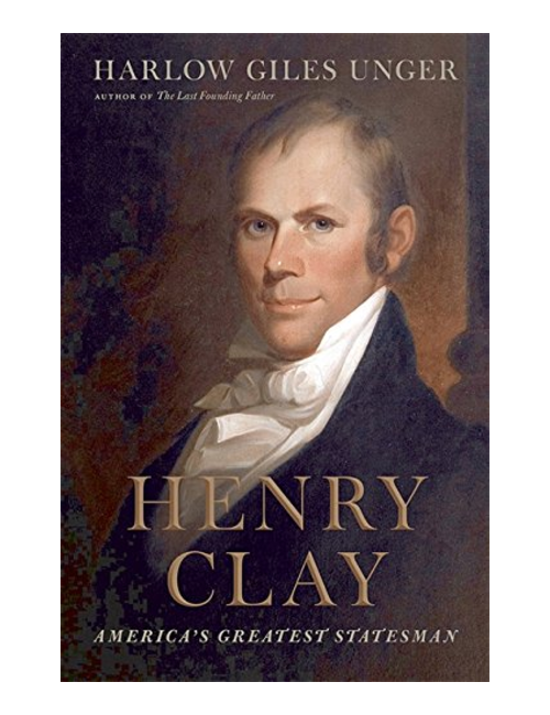 Henry Clay: America's Greatest Statesman, by Harlow Giles Unger