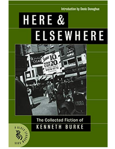 Here & Elsewhere: The Collected Fiction of Kenneth Burke, by Kenneth Burke