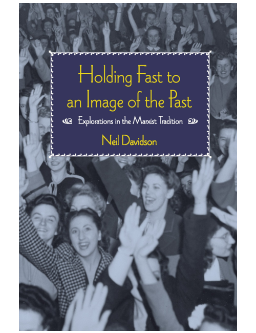 Holding Fast to an Image of the Past: Explorations in the Marxist Tradition, by Neil Davidson