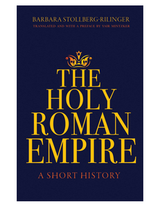 The Holy Roman Empire: A Short History, by Barbara Stollberg-Rilinger