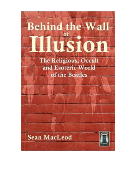 Behind Behind The Wall of Illusion : The Religious, Occult and Esoteric World of the Beatles, by Sean Macleod