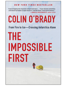 The Impossible First: From Fire to Ice―Crossing Antarctica Alone, by Colin O'Brady