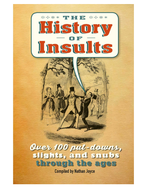 The History of Insults: Over 100 Put-Downs, Slights, and Snubs Through the Ages, Compiled by  Nathan Joyce