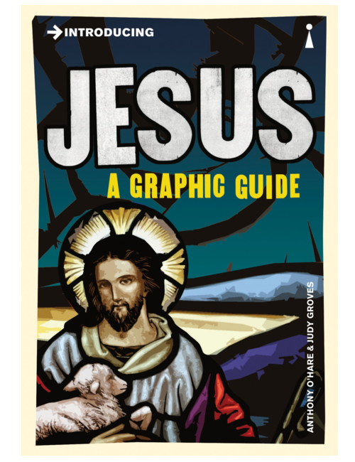 Introducing Jesus: A Graphic Guide, by Anthony O'Hear, Illustrated by Judy Groves
