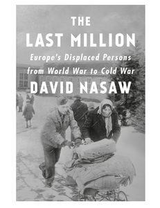 The Last Million: Europe's Displaced Persons from World War to Cold War, by David Nasaw
