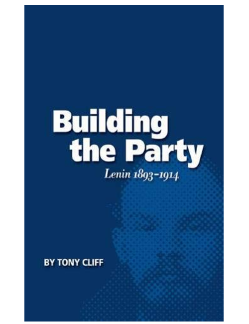Building the Party: Lenin 1893-1914, by Tony Cliff