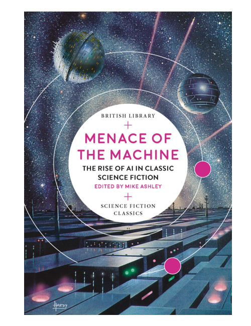 Menace of the Machine: The Rise of AI in Classic Science Fiction, Editedby Mike Ashley