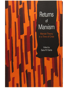 Returns of Marxism: Marxist Theory in a Time of Crisis, Edited by Sara R Farris