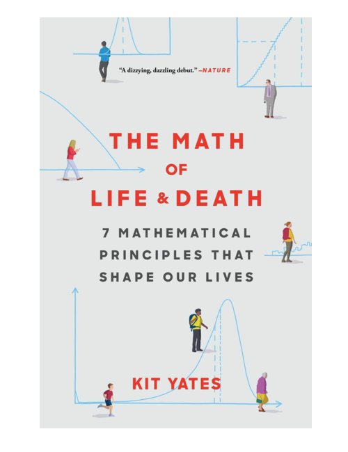 The Math of Life and Death: 7 Mathematical Principles That Shape Our Lives, by Kit Yates