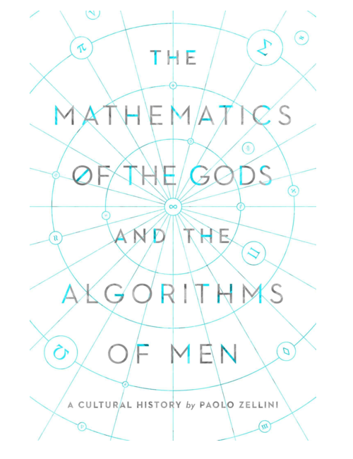 The Mathematics of the Gods and the Algorithms of Men: A Cultural History, by Paolo Zellini