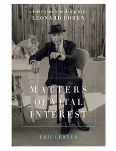 Matters of Vital Interest: A Forty-Year Friendship with Leonard Cohen, by Eric Lerner