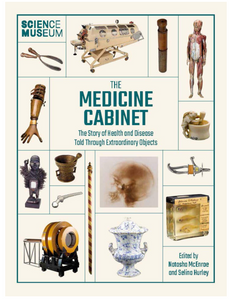 Science Museum: The Medicine Cabinet: The Story of Health and Disease Told Through Objects, by Sarah Hurley