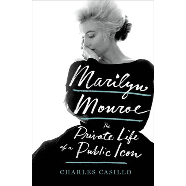 Marilyn Monroe: The Private Life of a Public Icon, by Charles Casillo