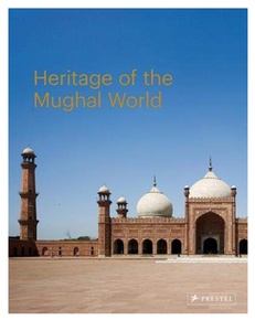 Heritage of the Mughal World: The Aga Khan Historic Cities Programme, Edited by Philip Jodidio