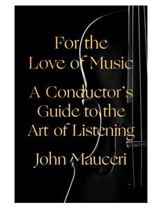 For the Love of Music: A Conductor's Guide to the Art of Listening, by John Mauceri