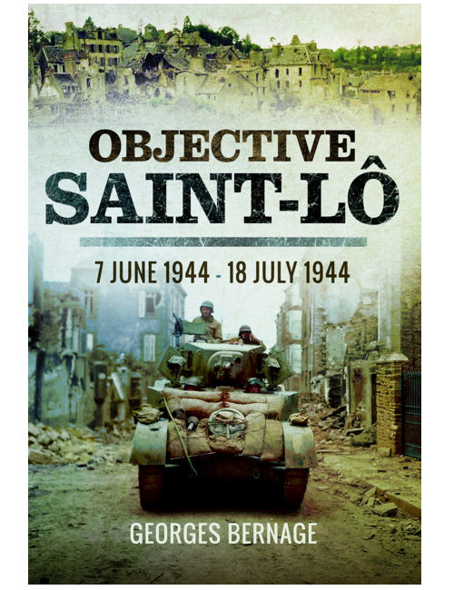 Objective Saint-Lo: 7 June 1944 - 18 July 1944, by Georges Bernage